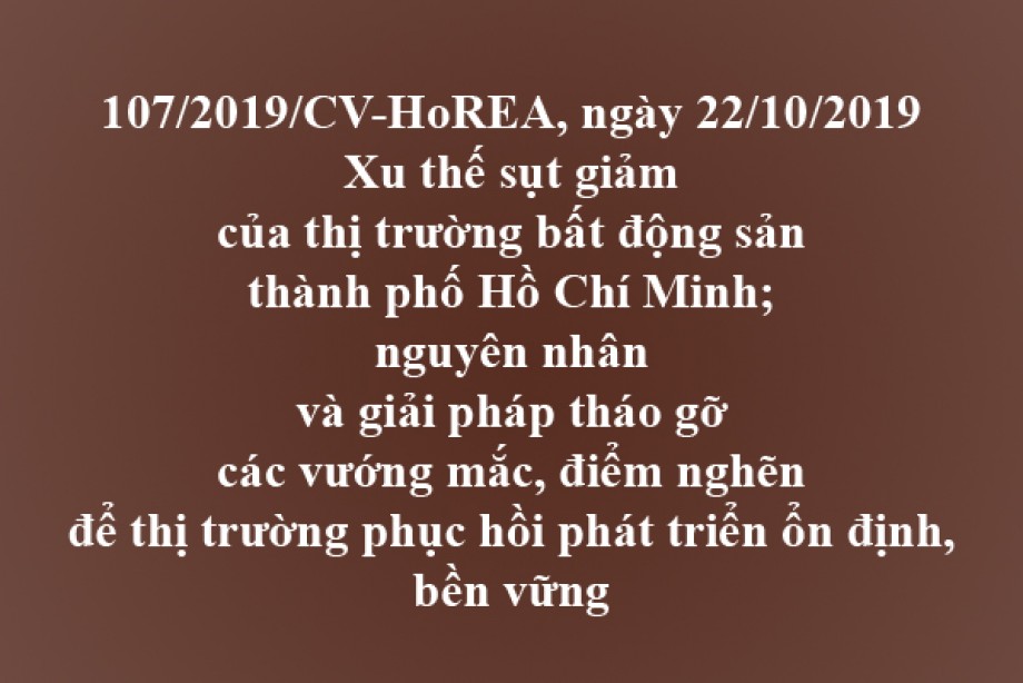 107/2019/CV-HoREA, xu thế sụt giảm của thị trường bất động sản thành phố Hồ Chí Minh, nguyên nhân và giải pháp tháo gỡ các vướng mắc, điểm nghẽn để thị trường phục hồi phát triển ổn định, bền vững