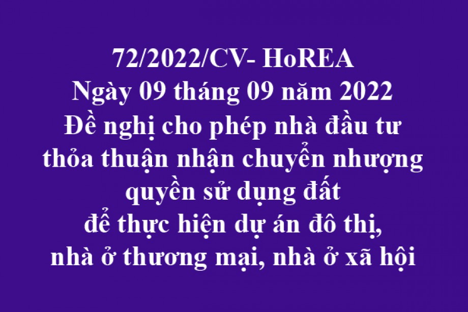Công văn 72/2022/CV-HoREA, ngày 09 tháng 09 năm 2022 Đề nghị cho phép nhà đầu tư thỏa thuận nhận chuyển nhượng quyền sử dụng đất để thực hiện dự án đô thị, nhà ở thương mại, nhà ở xã hội