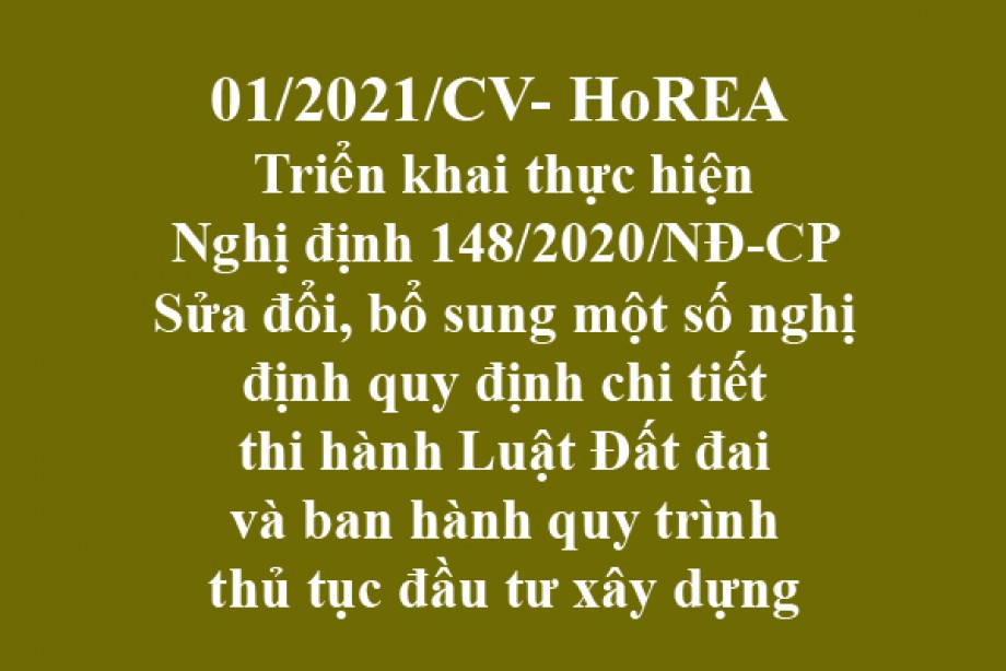 01/2021/CV-HoREA, ngày 06 tháng 01 năm 2021 Triển khai thực hiện Nghị định 148/2020/NĐ-CP Sửa đổi, bổ sung một số nghị định quy định chi tiết thi hành Luật Đất đai và ban hành quy trình thủ tục đầu tư xây dựng