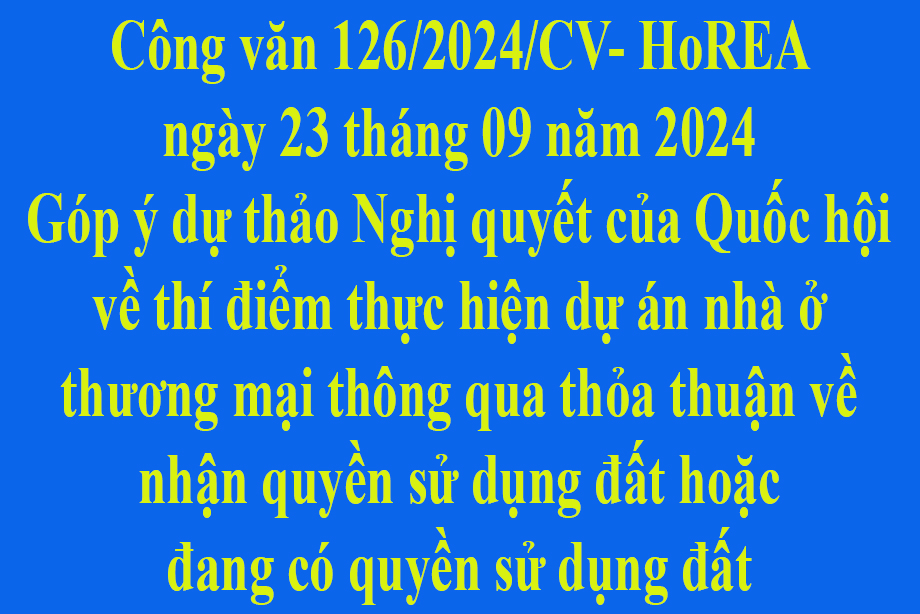 Văn bản 126/2024/CV- HoREA ngày 23 tháng 09 năm 2024 Góp ý dự thảo Nghị quyết của Quốc hội về thí điểm thực hiện dự án nhà ở thương mại thông qua thỏa thuận về nhận quyền sử dụng đất hoặc đang có quyền sử dụng đất