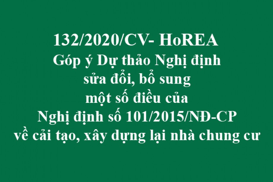 132/2020/CV-HoREA, ngày 03 tháng 12 năm 2020 Góp ý Dự thảo Nghị định sửa đổi, bổ sung một số điều của Nghị định số 101/2015/NĐ-CP về cải tạo, xây dựng lại nhà chung cư
