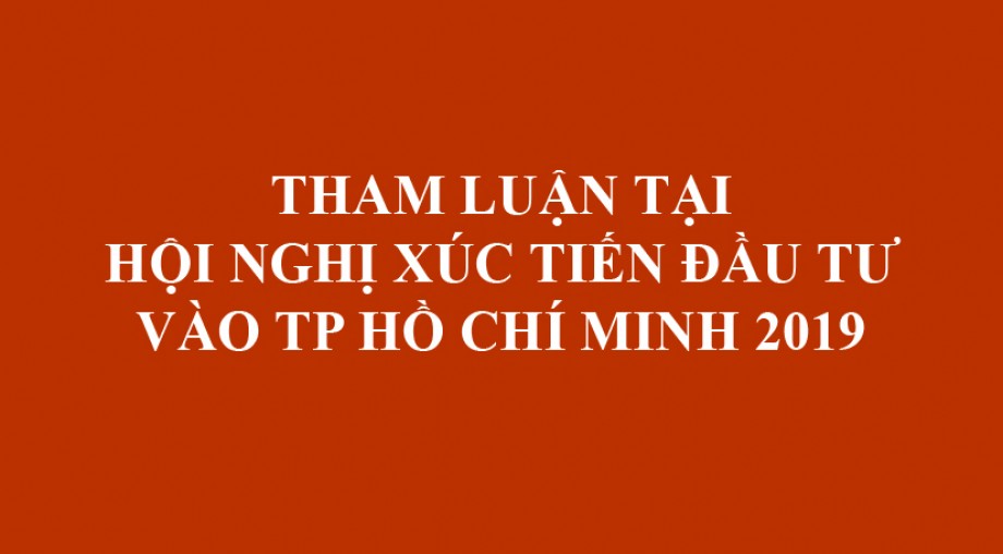THAM LUẬN TẠI HỘI NGHỊ XÚC TIẾN ĐẦU TƯ VÀO TP HỒ CHÍ MINH 2019
