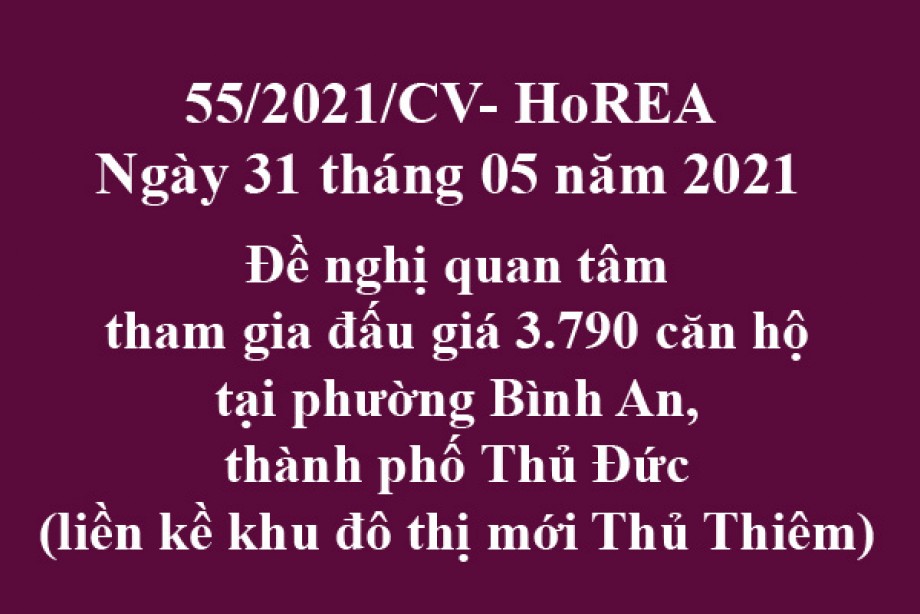 Công văn 55/2021/CV- HoREA, ngày 31 tháng 05 năm 2021 Đề nghị quan tâm tham gia đấu giá 3.790 căn hộ tại phường Bình An, thành phố Thủ Đức (liền kề khu đô thị mới Thủ Thiêm)