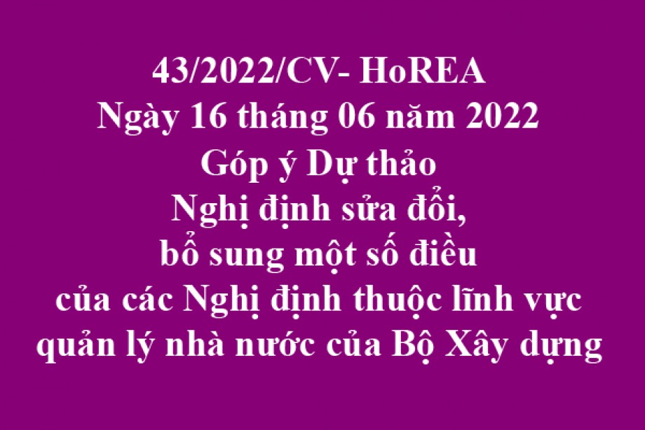 Công văn 43/2022/CV-HoREA, ngày 16 tháng 06 năm 2022 vGóp ý Dự thảo Nghị định sửa đổi, bổ sung một số điều của các Nghị định thuộc lĩnh vực quản lý nhà nước của Bộ Xây dựng