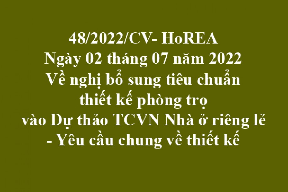 Công văn 48/2022/CV-HoREA, ngày 02 tháng 07 năm 2022 ề nghị bổ sung tiêu chuẩn thiết kế phòng trọ vào Dự thảo TCVN Nhà ở riêng lẻ - Yêu cầu chung về thiết kế 