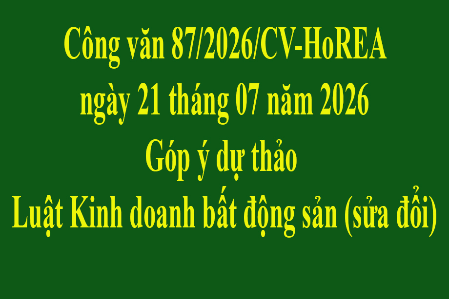 Văn bản số 87/2026/CV-HoREA ngày 21 tháng 07 năm 2026 Góp ý dự thảo Luật Kinh doanh bất động sản (sửa đổi)