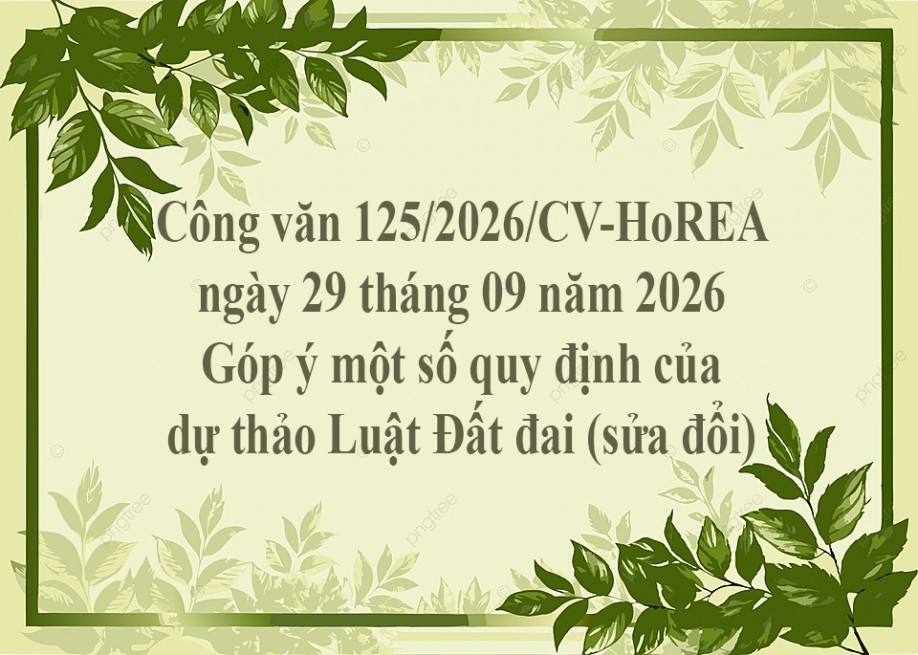 Công văn 125/2026/CV-HoREA ngày 29 tháng 09 năm 2026 Góp ý một số quy định của dự thảo Luật Đất đai (sửa đổi)